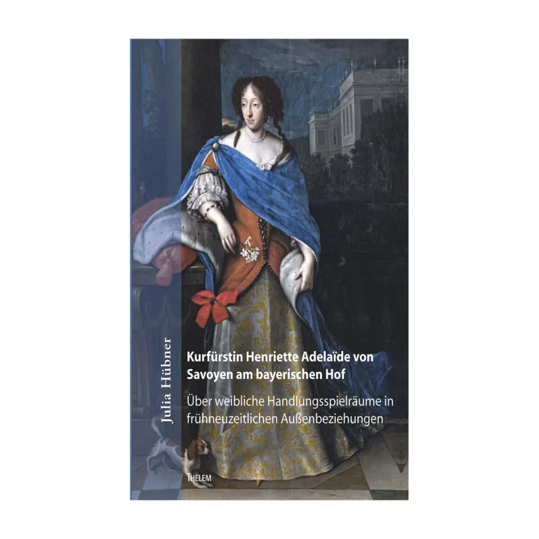 Cover "Kurfürstin Henriette Adelaïde von Savoyen am bayerischen Hof"; © THELEM